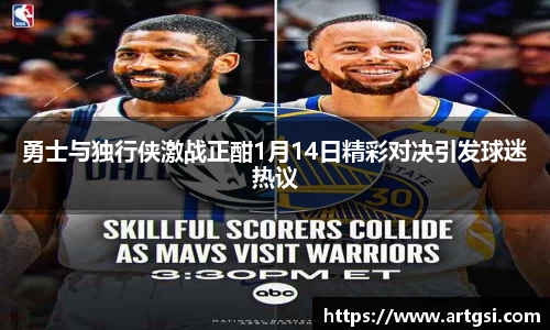 勇士与独行侠激战正酣1月14日精彩对决引发球迷热议